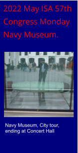 2022 May ISA 57th  Congress Monday  Navy Museum. Navy Museum, City tour, ending at Concert Hall