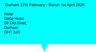 Durham 27th February - March 1st April 2026  Hotel  Delta Hotel 59 Old Elvet, Durham DH1 3JN