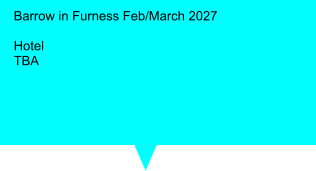 Barrow in Furness Feb/March 2027   Hotel  TBA